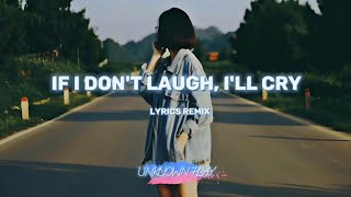 If I Dont Laugh Im Gonna Cry lyrics remixs I Dont Wanna Lose My Mind unknownplay1 [upl. by Notac]