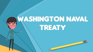 What is Washington Naval Treaty Explain Washington Naval Treaty Define Washington Naval Treaty [upl. by Dennett]