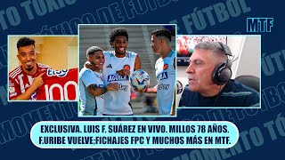 EXCLUSIVA LUIS F SUÁREZ EN VIVO MILLOS 78 AÑOSFURIBE VUELVEFICHAJES FPC Y MUCHOS MÁS EN MTF [upl. by Siubhan]