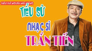 Tiểu sử Nhạc sĩ TRẦN TIẾN [upl. by Anes]