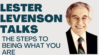 THE STEPS TO BEING WHAT YOU ARE  LESTER LEVENSON  LESTER LEVENSON VIDEOS TALKS BY LESTER LEVENSON [upl. by Anikal736]