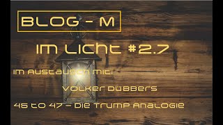 Blog M im Licht 2 7 quot45 to 47quot  Die Trump Analogie [upl. by Ellerihs]