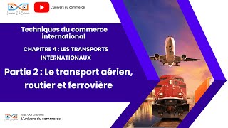 Commerce international chapitre 4 partie 2 le transport Aérien routier et ferroviaire [upl. by Arabele804]