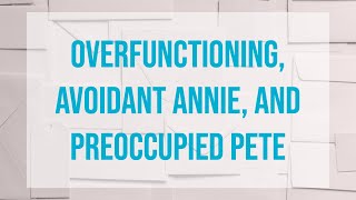 Overfunctioning Avoidant Annie and Preoccupied Pete [upl. by Agee313]