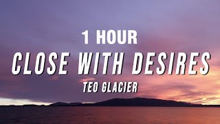 1 HOUR Teo Glacier  Close With Desires Lyrics [upl. by Nahtanod]