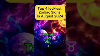 4 Luckiest Zodiac Signs in August 2024 [upl. by Eelyme937]