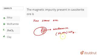 The magnetic impurity present in cassiterite ore is [upl. by Sidonnie]