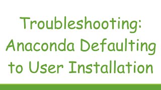 Troubleshooting Anaconda Defaulting to User Installation [upl. by Combs]