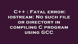 C  Fatal error iostream No such file or directory in compiling C program using GCC [upl. by Akkim]