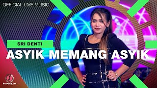 SRI DENTI  ASYIK MEMANG ASYIK OFFICIAL LIVE MUSIC [upl. by Nylarac]