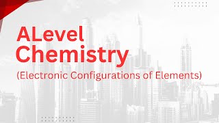 Alevel Chemistry  Electronic Configurations of Elements [upl. by Mogerly]