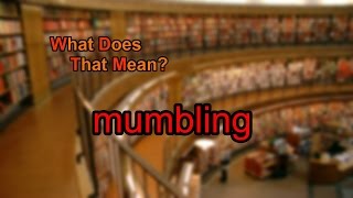 What does mumbling mean [upl. by Destinee]