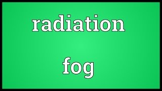 Radiation fog Meaning [upl. by Ann132]