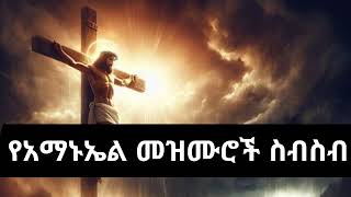 የአማኑኤል መዝሙሮች ስብስብ Ethiopian orthodox Amanueal mezmur [upl. by Seravaj]