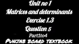 unit no 1 Matrices and determinants question no 5 part 1 to 4 Punjab board textbook [upl. by Nosa547]