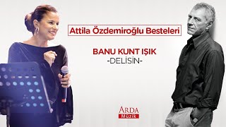 Banu Kunt Işık  Delisin  Attila Özdemiroğlu Besteleri  © Arda Müzik 2020 [upl. by Acinod195]