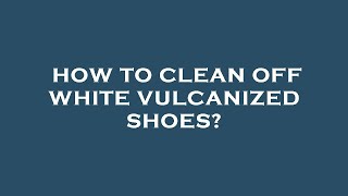 How to clean off white vulcanized shoes [upl. by Kcirred823]