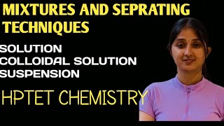 HPTET CHEMISTRY  MIXTURE  SOLUTION COLLOIDAL SOLUTION  SEPARATING TECHNIQUES [upl. by Ivar]