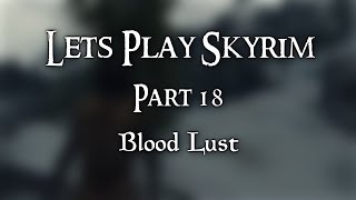 Lets Play Skyrim  Part 18 Blood Lust [upl. by Htrap]