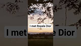 I met royale Dior [upl. by Maggs]