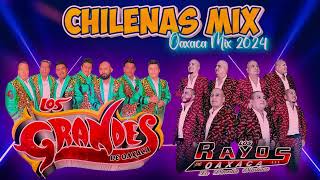 Los Grandes De Oaxaca ft Los Rayos De Oaxaca  Puras Chilenas De Oaxaca Mix 2024 [upl. by Enimassej]