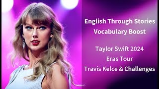 English Through Stories  Vocabulary Boost 🔥 Taylor Swift 2024 Eras Tour Travis Kelce amp Challenges [upl. by Elma]