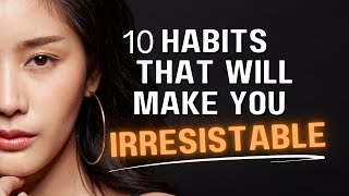 What Makes YOU Irresistible With These 10 Habits [upl. by Yrevi]