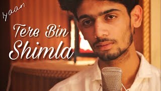 Tere Bin Shimla  Version 2  Iyaan  Music Video  Latest Hindi Song 2017 [upl. by Nylrem299]