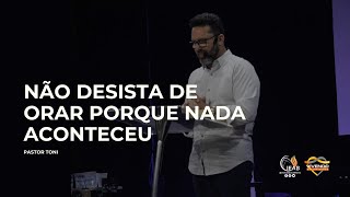 NÃO DESISTA DE ORAR PORQUE NADA ACONTECEU Pastor Toni [upl. by Iey597]