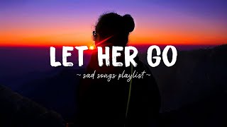 Let Her Go ♫ Sad songs playlist for broken hearts  Depressing Songs 2023 That Will Make You Cry [upl. by Enyamart457]