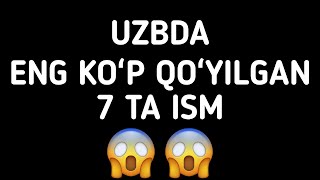 UZBDA DA ENG KOʻP QOʻYILGAN 7 TA ISM  УЗБДА ЭНГ КЎП ҚЎЙИЛГАН 7 ТА ИСМ  ENG KOʻP QOʻYILGAN ISMLAR [upl. by Annekam]