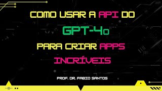 Aula 49  GPT4o Como Usar a API do GPT4o para Criar Apps Incríveis [upl. by Hope]