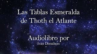 LAS TABLAS ESMERALDA DE THOTH EL ATLANTE  AUDIOLIBRO narrado por Ivan Donalson [upl. by Wilscam903]