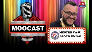 MOOCAST  MESTRE CAJU  BLOCO UNIÃO [upl. by Drol]