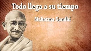 Todo llega a su tiempo  Reflexiones  Mahatma Gandhi [upl. by Yrag]