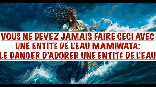 VOUS NE DEVEZ JAMAIS FAIRE CECI AVEC UNE ENTITÉ DE LEAU MAMIWATA LE DANGER DADORER UNE ENTITÉ [upl. by Neerak582]