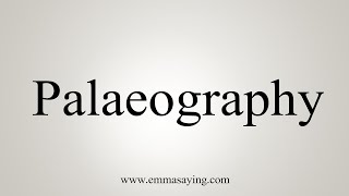 How To Say Palaeography [upl. by Paddie67]