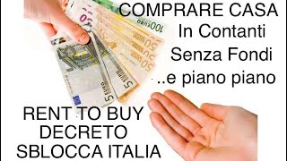 COMPRARE CASA IN CONTANTI PIANO PIANO RENT TO BUY SENZA FONDI SENZA MUTUO [upl. by Otrebide]