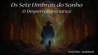 Os Sete Umbrais do Sonho  O Despertar Iniciático  Frank Díaz  Audiobook Completo [upl. by Aieken]