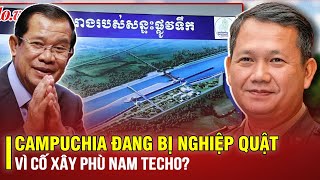 CAMPUCHIA ĐANG BỊ NGHIỆP QUẬT VÌ CỐ XÂY PHÙ NAM TECHO [upl. by Carolynn936]