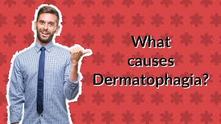 What causes Dermatophagia [upl. by Tawney709]