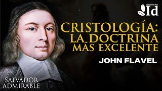 CRISTOLOGÍA ¡La doctrina más excelente ▶ John Flavel  Jesucristo [upl. by Trstram778]