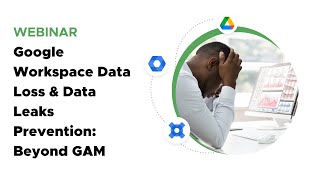 Webinar Recording Google Workspace Data Loss amp Data Leaks Prevention — Beyond GAM [upl. by Paten]