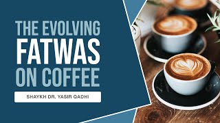 The Evolving Fatwas on Coffee  Shaykh Dr Yasir Qadhi [upl. by Wain]