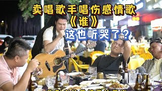 賣唱歌手深情演唱《誰》，點歌顧客聽得太上頭了！【cover大勝歌歌】 [upl. by Esther]