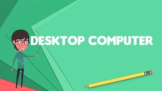 What is Desktop computer Explain Desktop computer Define Desktop computer [upl. by Aicetal]