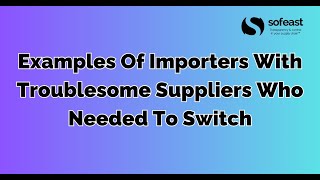 Examples Of Importers With Bad Suppliers Who Needed To Switch 2 [upl. by Aiki759]