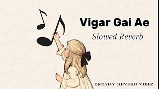 Vigar Gai Ae Slowed and Reverb [upl. by Grigson]