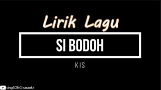 LIRIK  KIS  SI BODOH [upl. by Pirbhai]