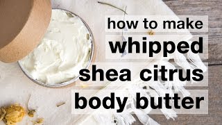 How to Make DIY Whipped Shea Citrus Body Butter [upl. by Relyt408]